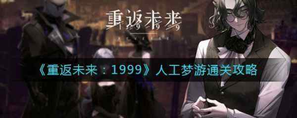 重返未来1999人工梦游通关攻略 具体介绍